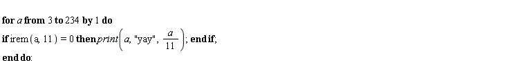 for a from 3 to 234 do if irem(a, 11) = 0 then print(a, "yay", (1/11)*a) end if end do