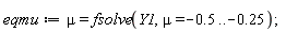 eqmu := mu = fsolve(Y1, mu = -.5 .. -.25)