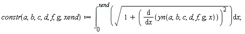 "constr(a,b,c,d,f,g,xend):=(&int;)[0]^(xend)(sqrt(1+((&DifferentialD;)/(&DifferentialD;x)(yn(a,b,c,d,f,g,x)))^(2)))&DifferentialD;x;"
