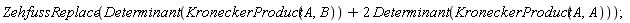 ZehfussReplace(Determinant(KroneckerProduct(A, B))+2*Determinant(KroneckerProduct(A, A)))