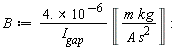 B := (4.*10^(-6))*Unit('m'*'kg'/('A'*'s'^2))/I__gap
