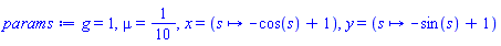 g = 1, mu = 1/10, x = (proc (s) options operator, arrow; -cos(s)+1 end proc), y = (proc (s) options operator, arrow; -sin(s)+1 end proc)
