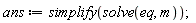 ans := simplify(solve(eq, m))