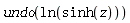 undo(ln(sinh(z)))
