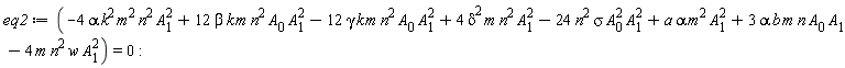 eq2 := -4*alpha*k^2*m^2*n^2*A[1]^2+12*beta*k*m*n^2*A[0]*A[1]^2-12*gamma*k*m*n^2*A[0]*A[1]^2+4*delta^2*m*n^2*A[1]^2-24*n^2*sigma*A[0]^2*A[1]^2+a*alpha*m^2*A[1]^2+3*alpha*b*m*n*A[0]*A[1]-4*m*n^2*w*A[1]^2 = 0
