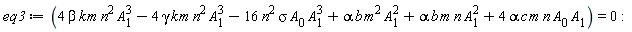 eq3 := 4*beta*k*m*n^2*A[1]^3-4*gamma*k*m*n^2*A[1]^3-16*n^2*sigma*A[0]*A[1]^3+alpha*b*m^2*A[1]^2+alpha*b*m*n*A[1]^2+4*alpha*c*m*n*A[0]*A[1] = 0