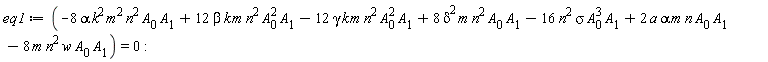 eq1 := -8*alpha*k^2*m^2*n^2*A[0]*A[1]+12*beta*k*m*n^2*A[0]^2*A[1]-12*gamma*k*m*n^2*A[0]^2*A[1]+8*delta^2*m*n^2*A[0]*A[1]-16*n^2*sigma*A[0]^3*A[1]+2*a*alpha*m*n*A[0]*A[1]-8*m*n^2*w*A[0]*A[1] = 0