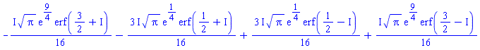 -((1/16)*I)*Pi^(1/2)*exp(9/4)*erf(3/2+I)-((3/16)*I)*Pi^(1/2)*exp(1/4)*erf(1/2+I)+((3/16)*I)*Pi^(1/2)*exp(1/4)*erf(1/2-I)+((1/16)*I)*Pi^(1/2)*exp(9/4)*erf(3/2-I)