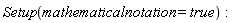 Setup(mathematicalnotation = true)