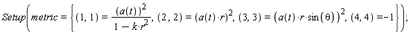Setup(metric = {(1, 1) = a(t)^2/(-k*r^2+1), (2, 2) = (a(t)*r)^2, (3, 3) = (a(t)*r*sin(theta))^2, (4, 4) = -1})
