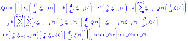f[m](x) = Int(Int(Int(CHI[m]*(diff(diff(diff(f[m-1](x), x), x), x))+2*h*(diff(diff(diff(f[m-1](x), x), x), x))-2*h*(diff(f[m-1](x), x))+h*(sum(f[m-1-n](x)*(diff(f[n](x), x)), n = 0 .. m-1))-(1/5)*h*(sum(sum(2*f[m-1-n](x)*(diff(f[n-t](x), x))*(diff(diff(f[t](x), x), x))+f[m-1-n](x)*f[n-t](x)*(diff(diff(diff(f[t](x), x), x), x))+x*(diff(f[m-1-n](x), x))*(diff(f[n-t](x), x))*(diff(diff(f[t](x), x), x)), t = 0 .. n), n = 0 .. m-1)), x), x)+_C1*x, x)+_C2*x+_C3