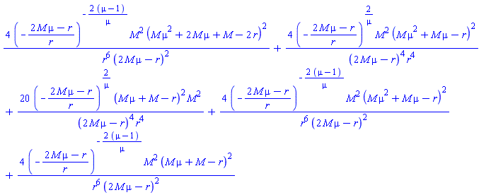 4*(-(2*M*mu-r)/r)^(-2*(mu-1)/mu)*M^2*(M*mu^2+2*M*mu+M-2*r)^2/(r^6*(2*M*mu-r)^2)+4*(-(2*M*mu-r)/r)^(2/mu)*M^2*(M*mu^2+M*mu-r)^2/((2*M*mu-r)^4*r^4)+20*(-(2*M*mu-r)/r)^(2/mu)*(M*mu+M-r)^2*M^2/((2*M*mu-r)^4*r^4)+4*(-(2*M*mu-r)/r)^(-2*(mu-1)/mu)*M^2*(M*mu^2+M*mu-r)^2/(r^6*(2*M*mu-r)^2)+4*(-(2*M*mu-r)/r)^(-2*(mu-1)/mu)*M^2*(M*mu+M-r)^2/(r^6*(2*M*mu-r)^2)