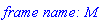 `frame name: M`