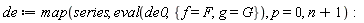 de := map(series, eval(de0, {f = F, g = G}), p = 0, n+1):