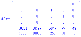 Matrix(5, 5, {(1, 1) = 0, (1, 2) = 1, (1, 3) = 0, (1, 4) = 0, (1, 5) = 0, (2, 1) = 0, (2, 2) = 0, (2, 3) = 1, (2, 4) = 0, (2, 5) = 0, (3, 1) = 0, (3, 2) = 0, (3, 3) = 0, (3, 4) = 1, (3, 5) = 0, (4, 1) = 0, (4, 2) = 0, (4, 3) = 0, (4, 4) = 0, (4, 5) = 1, (5, 1) = -10201/1000, (5, 2) = 30199/10000, (5, 3) = -5049/250, (5, 4) = 97/50, (5, 5) = -48/5})