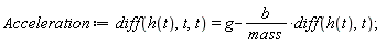 Acceleration := diff(h(t), t, t) = g-b*(diff(h(t), t))/mass