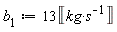 b__1 := 13*Unit('kg'/'s')