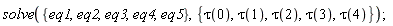 solve({eq1, eq2, eq3, eq4, eq5}, {tau(0), tau(1), tau(2), tau(3), tau(4)});
