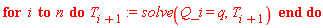 for i to n do T[i+1] := solve(Q_i = q, T[i+1]) end do