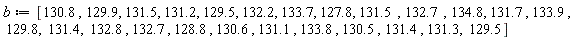 b := [130.8, 129.9, 131.5, 131.2, 129.5, 132.2, 133.7, 127.8, 131.5, 132.7, 134.8, 131.7, 133.9, 129.8, 131.4, 132.8, 132.7, 128.8, 130.6, 131.1, 133.8, 130.5, 131.4, 131.3, 129.5]