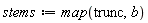 stems := map(trunc, b)