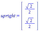 upright := Vector(2, {(1) = (1/2)*sqrt(2), (2) = (1/2)*sqrt(2)})