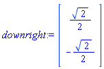 downright := Vector(2, {(1) = (1/2)*sqrt(2), (2) = -(1/2)*sqrt(2)})