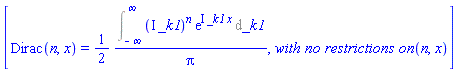 [Dirac(n, x) = (1/2)*(Int((I*_k1)^n*exp(I*_k1*x), _k1 = -infinity .. infinity))/Pi, `with no restrictions on `(n, x)]