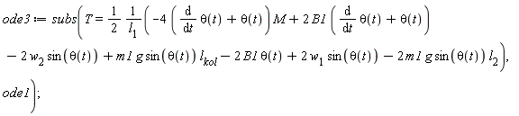ode3 := subs(T = (1/2)*(-(4*(diff(theta(t), t)+theta(t)))*M+2*B1*(diff(theta(t), t)+theta(t))-2*w[2]*sin(theta(t))+m1*g*sin(theta(t))*l[kol]-2*B1*theta(t)+2*w[1]*sin(theta(t))-2*m1*g*sin(theta(t))*l[2])/l[1], ode1)