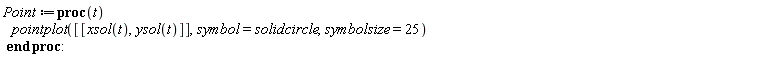 Point := proc (t) pointplot([[xsol(t), ysol(t)]], symbol = solidcircle, symbolsize = 25) end proc: