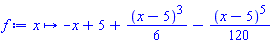 proc (x) options operator, arrow; -x+5+(1/6)*(x-5)^3-(1/120)*(x-5)^5 end proc