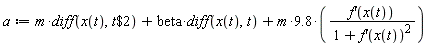 a := m*(diff(x(t), `$`(t, 2)))+beta*(diff(x(t), t))+9.8*m*(D(f))(x(t))/(1+(D(f))(x(t))^2)