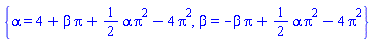 {alpha = 4+beta*Pi+(1/2)*alpha*Pi^2-4*Pi^2, beta = -beta*Pi+(1/2)*alpha*Pi^2-4*Pi^2}