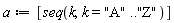 a := [seq(k, k = "A" .. "Z")]