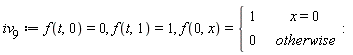 iv__9 := f(t, 0) = 0, f(t, 1) = 1, f(0, x) = piecewise(x = 0, 1, 0)