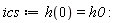 ics := h(0) = h0