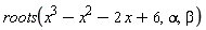 roots(x^3-x^2-2*x+6, alpha, beta)