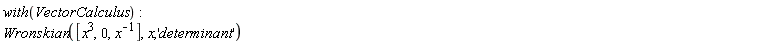 with(VectorCalculus); Wronskian([x^3, 0, 1/x], x, 'determinant')