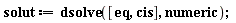 solut := dsolve([eq, cis], numeric)