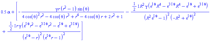 .5*alpha+[-gamma*r*(r^2-1)*sin(theta)/(4*cos(theta)^2*r^2-4*cos(theta)*r^3+r^4-4*cos(theta)*r+2*r^2+1)-((1/2)*I)*R^2*gamma*(exp(I*theta)*R^4-exp((3*I)*theta)*R^4-exp(I*theta)+exp((3*I)*theta))/((R^2*exp(I*theta)-1)^2*(-R^2+exp(I*theta))^2)+((1/2)*I)*r*gamma*(exp(I*theta)*r^2-exp((3*I)*theta)*r^2-exp(I*theta)+exp((3*I)*theta))/((exp(I*theta)-r)^2*(exp(I*theta)*r-1)^2)]
