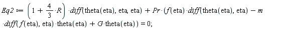 Eq2 := (1+(4/3)*R)*(diff(theta(eta), eta, eta))+Pr*(f(eta)*(diff(theta(eta), eta))-m*(diff(f(eta), eta))*theta(eta)+G*theta(eta)) = 0;