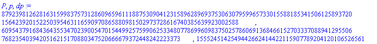 879239812628163159983757312860965961118875309041231589628969375306307959965733015588185341506125893720156423920152250395463116590970865880981502973728616740385639923002588, 6095437916843643553470239005470154499257599062533480778699609837502578606913684661527033370889412955067682354039420516215170880347520666679372448242223373, 1555245142549442662414422115907789204120106526561