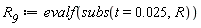 R__9 := evalf(subs(t = 0.25e-1, R))