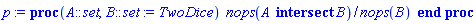 proc (A::set, B::set := TwoDice) nops(`intersect`(A, B))/nops(B) end proc