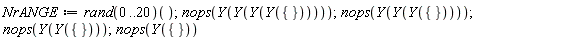 NrANGE := (rand(0 .. 20))(); nops(Y(Y(Y(Y({}))))); nops(Y(Y(Y({})))); nops(Y(Y({}))); nops(Y({}))