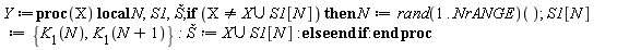 Y := proc (X) local N, S1, Š; if X <> `union`(X, S1[N]) then N := (rand(1 .. NrANGE))(); S1[N] := {K[1](N+1), K[1](N)}; Š := `union`(X, S1[N]) else  end if end proc