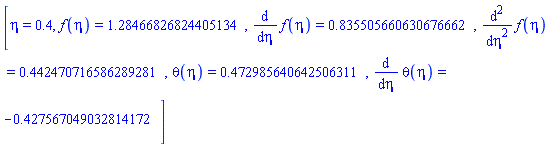 [eta = .4, f(eta) = 1.28466826824405134, diff(f(eta), eta) = .835505660630676662, diff(diff(f(eta), eta), eta) = .442470716586289281, theta(eta) = .472985640642506311, diff(theta(eta), eta) = -.427567049032814172]