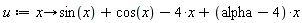 u := proc (x) options operator, arrow; sin(x)+cos(x)-4*x+(alpha-4)*x end proc