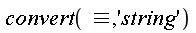 "convert(&equiv;,'string')"