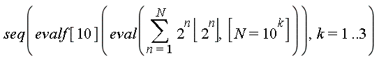 seq(evalf[10](eval(sum(2^n*floor(2^n), n = 1 .. N), [N = 10^k])), k = 1 .. 3)